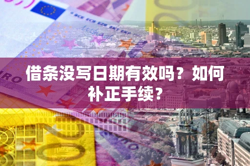 北京借条没写日期有效吗？如何补正手续？