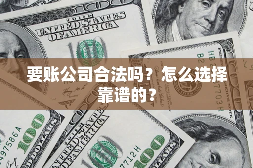 北京要账公司合法吗？怎么选择靠谱的？