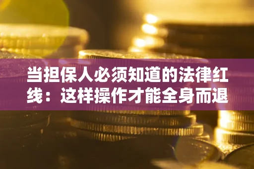 北京当担保人必须知道的法律红线：这样操作才能全身而退