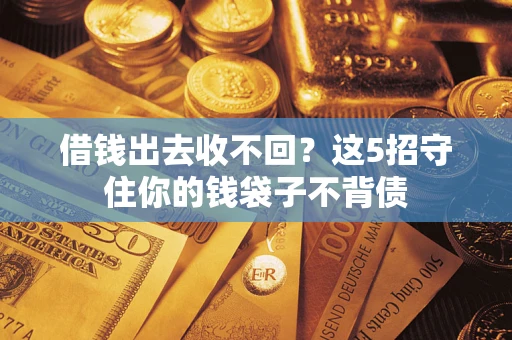 北京借钱出去收不回？这5招守住你的钱袋子不背债