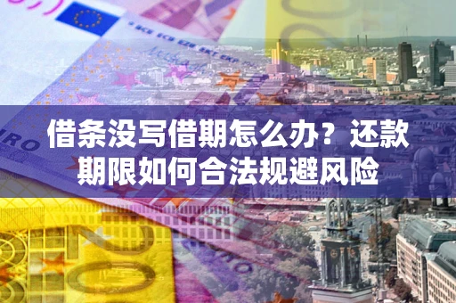 北京借条没写借期怎么办？还款期限如何合法规避风险