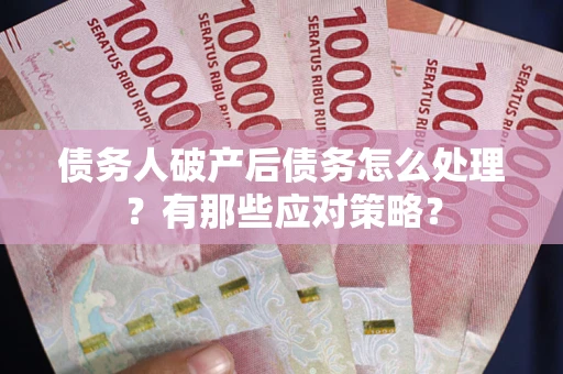 北京债务人破产后债务怎么处理？有那些应对策略？