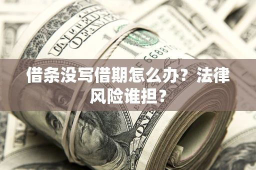北京借条没写借期怎么办？法律风险谁担？